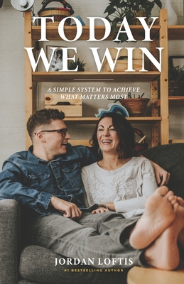 Image for Today We Win: A Simple System to Achieve What Matters Most Today We Win: A Simple System to Achieve What Matters Most
