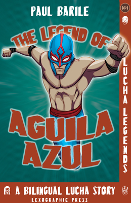 The Legend of Aguila Azul: a dual language lucha libre adventure (English and Spanish edition) (The Lucha Legends, 1)