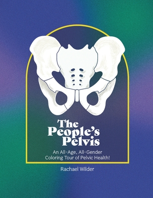 The People's Pelvis: An All-Age, All-Gender Coloring Tour of Pelvic Health!
