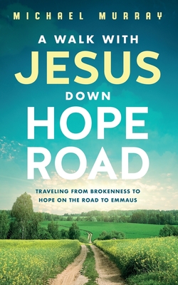 A Walk With Jesus Down Hope Road: Traveling From Brokenness to Hope on the Road to Emmaus (Nobody Left Out)