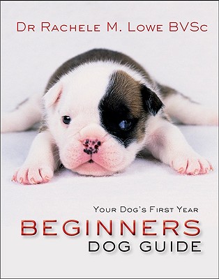 Your Dog's First Year Beginner's Dog Guide By Rachelle Lowe