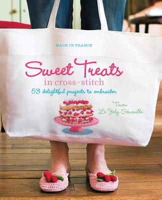 Made in France: Sweet Treats in Cross-stitch: 53 Delightful Projects to Embroider [Paperback] Tinou Le Joly Senoville