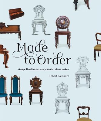 Made to Order: George Thwaites & Sons, Colonial Cabinetmakers