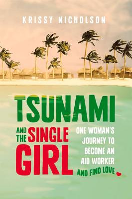 Tsunami and the Single Girl: One woman's journey to become an aid worker and find love [Paperback] Nicholson, Krissy