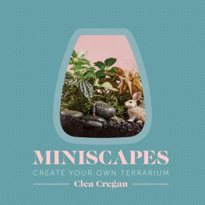 Image for Miniscapes: Create Your Own Terrarium Miniscapes: Create Your Own Terrarium