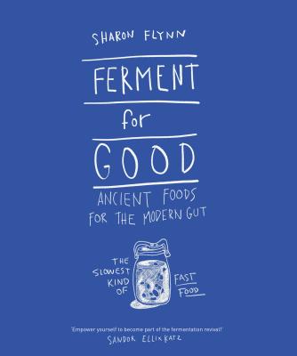 Image for Ferment For Good: Ancient Foods for the Modern Gut - The Slowest Kind of Fast Food