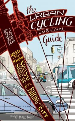 The Urban Cycling Survival Guide: Need-to-Know Skills and Strategies for Biking in the City