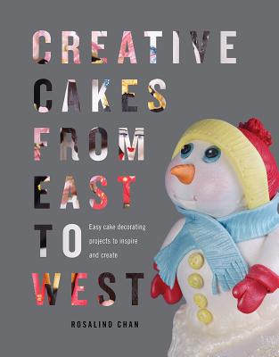 Creative Cakes from East to West: World-Renowned Cake Designer Rosalind Chan Presents 14 Cakes Inspired by Her Journeys Around the Globe