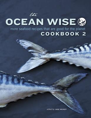 The Ocean Wise Cookbook 2: More Seafood Recipes that are Good for the Planet