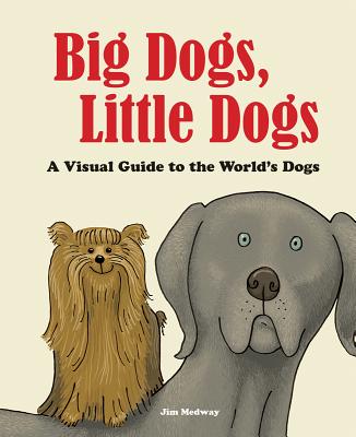 Big Dogs, Little Dogs: A Visual Guide to the World's Dogs (Big and Little)