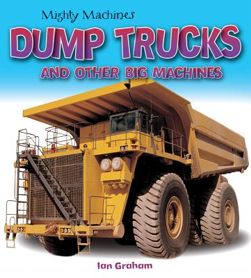 Dump Trucks and Other Big Machines (Mighty Machines)