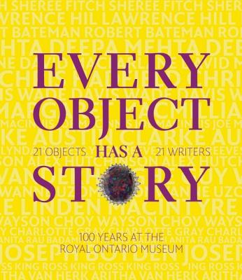 Image for Every Object Has a Story:  Extraordinary Canadians Celebrate The Royal Ontario Museum