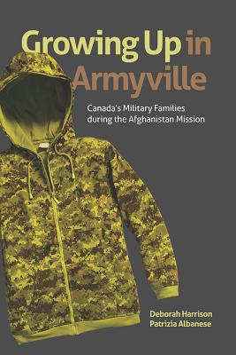 Growing Up in Armyville: Canada's Military Families during the Afghanistan Mission (Studies in Childhood and Family in Canada)