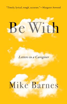 Image for Be With: Letters to a Caregiver Be With: Letters to a Caregiver