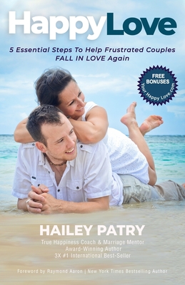 HAPPY LOVE: 5 Essential Steps To Help Frustrated Couples Fall In Love Again