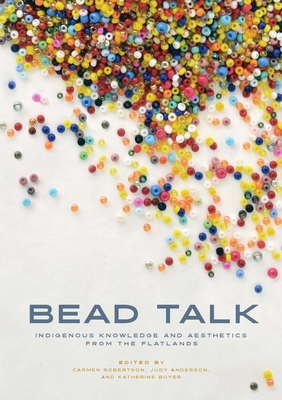 Bead Talk: Indigenous Knowledge and Aesthetics from the Flatlands (paskwawi masinahikewina/Prairie Writing, 1)