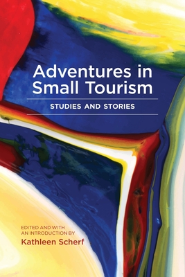 Adventures in Small Tourism: Studies and Stories (Small Cities Sustainability Studies in Community and Cultural Engagement)