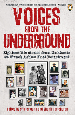 Voices from the Underground: Eighteen life stories from Umkhonto we Sizwes Ashley Kriel Detachment