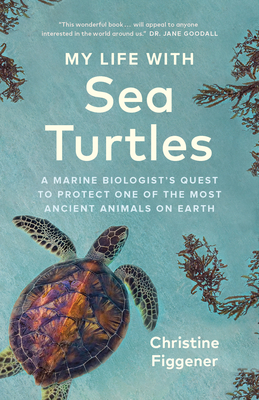 My Life with Sea Turtles: A Marine Biologists Quest to Protect One of the Most Ancient Animals on Earth