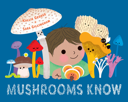 Mushrooms Know: Wisdom From Our Friends the Fungi
