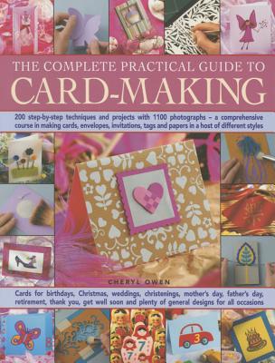 Image for The Complete Practical Guide to Card-Making: 200 Step-by-Step Techniques and Projects with 1100 Photographs - A Comprehensive Course in Making Cards, Envelopes, Invitations, Tags and Papers in a Host of Different Styles