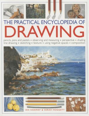 Image for The Practical Encyclopedia of Drawing: Pencils, Pens and Pastels, Observing and Measuring - Perspective - Shading - Line Drawing - Sketching - Texture - Using Negative Spaces - Composition