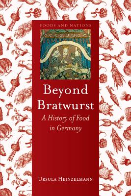 Beyond Bratwurst: A History of Food in Germany (Foods and Nations)