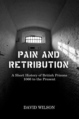 Pain and Retribution: A Short History of British Prisons 1066 to the Present