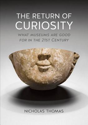 The Return of Curiosity: What Museums are Good For in the 21st Century