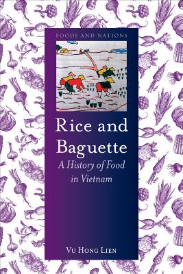 Rice and Baguette: A History of Food in Vietnam (Foods and Nations)