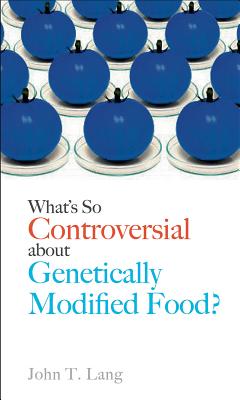 What's So Controversial about Genetically Modified Food (Food Controversies)