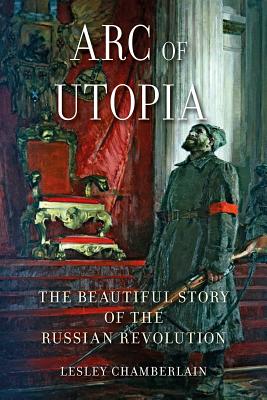 Arc of Utopia: The Beautiful Story of the Russian Revolution