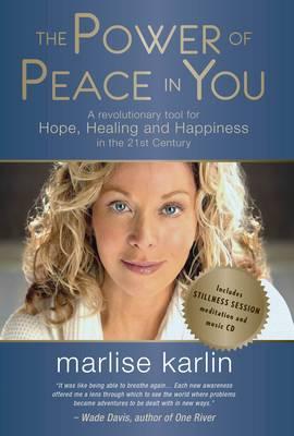 The Power of Peace in You: A Revolutionary Tool for Hope, Healing, & Happiness in the 21st Century Marlise Karlin