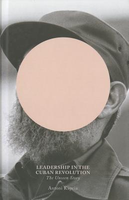 Leadership in the Cuban Revolution: The Unseen Story