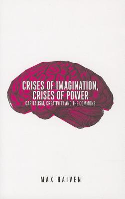 Crises of Imagination, Crises of Power: Capitalism, Creativity and the Commons
