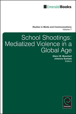 School Shootings: Mediatized Violence in a Global Age (Studies in Media and Communications, 7)