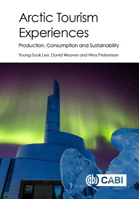 Arctic Tourism Experiences: Production, Consumption and Sustainability