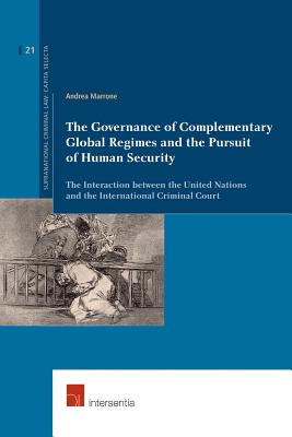 The Governance of Complementary Global Regimes and the Pursuit of Human Security: The Interaction between the United Nations and the International Criminal Court (21) (Supranational Criminal Law)