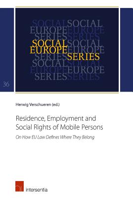 Residence, Employment and Social Rights of Mobile Persons: On How EU Law Defines Where They Belong (36) (Social Europe Series)