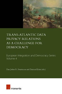 Trans-Atlantic Data Privacy Relations as a Challenge for Democracy (4) (European Integration and Democracy Series)