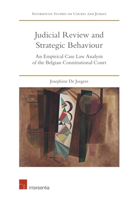 Judicial Review and Strategic Behaviour: An Empirical Case Law Analysis of the Belgian Constitutional Court (Intersentia Studies on Courts and Judges)