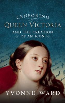 Censoring Queen Victoria: How Two Gentlemen Edited a Queen and Created an Icon