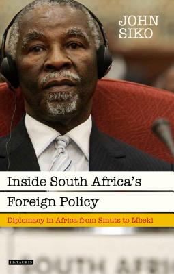 Inside South Africas Foreign Policy: Diplomacy in Africa from Smuts to Mbeki (International Library of African Studies 43)