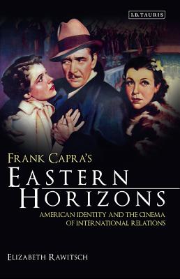 Frank Capra's Eastern Horizons: American Identity and the Cinema of International Relations (Cinema and Society)
