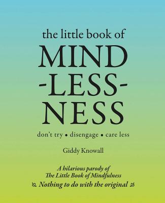 Little Book of Mindlessness: Don't Try*disengage*care Less [Hardcover] Knowall, Giddy