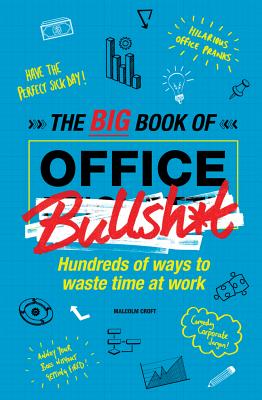 The Big Book of Office Bullsh*t: Hundreds of Ways to Waste Time at Work