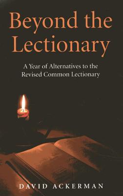 Beyond the Lectionary: A Year of Alternatives to the Revised Common Lectionary