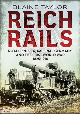 Reich Rails: Royal Prussia, Imperial Germany and the First World War, 1825-1918