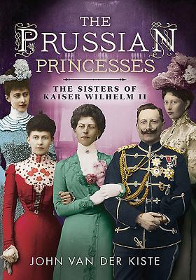 Prussian Princesses: The Sisters of Kaiser Wilhelm II