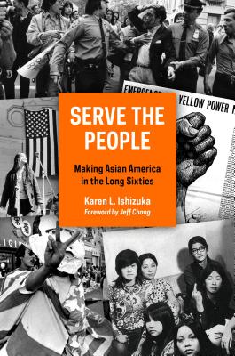 Image for Serve the People: Making Asian America in the Long Sixties